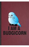 I Am a Budgicorn: Lined Notebook For Budgie Parakeet Owner Vet. Funny Ruled Journal For Exotic Animal Lover. Unique Student Teacher Blank Composition/ Planner Great F