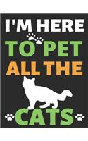 I'm Here To Pet All The Cats: Journal Notebook Gifts for Men Women and Girls - Cat Lover Notebook Journal Diary Large Print (8.5 X 11 Inches) - 100 Pages