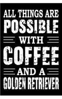 All Things Are Possible With Coffee And A Golden Retriever