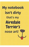 My Notebook Isn't Dirty That's my Airedale Terrier's Nose Art: For Airedale Terrier Dog Fans