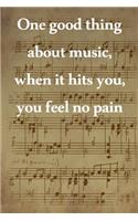 One good thing about music, when it hits you, you feel no pain