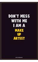 Don't Mess With Me, I Am A Make up artist: Career Motivational Quotes 6x9 120 Pages Blank Lined Notebook Journal