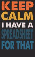 Keep Calm I Have A Spreadsheet For That
