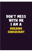 Don't Mess With Me, I Am A Building Consultant: 6X9 Career Pride 120 pages Writing Notebooks