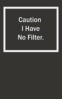 Caution I Have No Filter