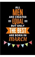 All Men Are Created Equal But Only The Best Are Born In March