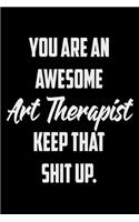 You Are An Awesome Art Therapist Keep That Shit Up