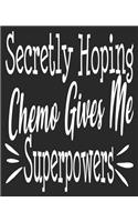 Secretly Hoping Chemo gives Me Superpowers: Chemotherapy Get Well Funny Cancer Awareness Composition Notebook 100 College Ruled Pages Journal Diary