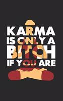 Karma is only a bith if you are