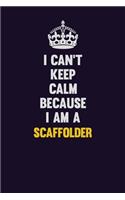 I Can't Keep Calm Because I Am A Scaffolder: Motivational and inspirational career blank lined gift notebook with matte finish