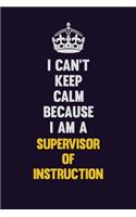 I Can't Keep Calm Because I Am A Supervisor of Instruction