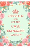 Keep Calm And Let The Case Manager Handle It: 6x9" Dot Bullet Floral Notebook/Journal Funny Gift Idea For Case Managers, Project Managers