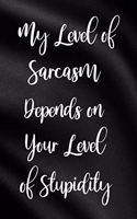 My Level of Sarcasm Depends on Your Level of Stupidity: Funny Sassy Quote Notebook Holiday Gag Gift Exchange for Friend or Co-Worker Who Enjoys Snarky Sarcastic Jokes