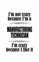 I'm Not Crazy Because I'm A Manufacturing Technician I'm Crazy Because I like It