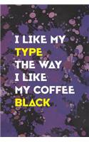 I Like My Type The Way I Like My Coffee Black