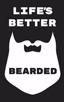 Life's Better Bearded: Notebook and Journal for the Bearded & Proud