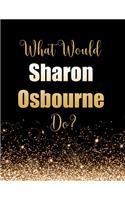 What Would Sharon Osbourne Do?: Large Notebook/Diary/Journal for Writing 100 Pages, Sharon Osbourne Gift for Fans