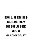 Evil Genius Cleverly Desguised As A Glaciologist: Best Glaciologist Notebook, Glacio Worker Journal Gift, Diary, Doodle Gift or Notebook - 6 x 9 Compact Size, 109 Blank Lined Pages