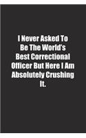 I Never Asked To Be The World's Best Correctional Officer But Here I Am Absolutely Crushing It.: Lined notebook