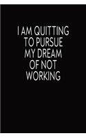 I Am Quitting To Pursue My Dream Of Not Working: Journal, Funny Quote Notebook, Blank Lined Diary, Coworkers Gifts