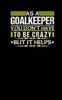 As A Goalkeeper You Dont Have To Be Crazy But It Helps