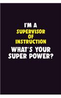 I'M A Supervisor of Instruction, What's Your Super Power?: 6X9 120 pages Career Notebook Unlined Writing Journal