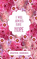 I Will Always Have Hope: Prayer Journal, Notebook With Prompts, 7x10, Bright Pink Flowers, Women, Girls(Elite Prayer Journal)