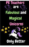 PE Teachers Are Fabulous & Magical Unicorn Only Better: Thank You Gift for Teacher (Teacher Appreciation Gift Notebook) (5.5 x 8.5 Journal Notebook)