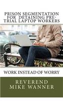 Prison Segmentation For Detaining Pre-Trial Laptop Workers