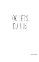 Composition Book OK. LET'S DO THIS.: College Rule, 200 pages, 7.44 X 9.69in, School Notebook or Journal(4 Simple Life)