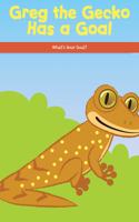 Greg the Gecko Has a Goal: What's Your Goal?(Social and Emotional Learning for the Real World)