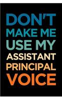 Assistant Principal Notebook: Blank Lined Journal: Don't Make Me Use My Assistant Principal Voice