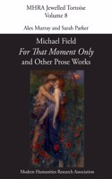 'For That Moment Only' and Other Prose Works, by Michael Field,