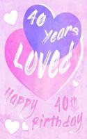 Happy 40th Birthday: 40 Years Loved, Say Happy Birthday and Show Your Love All in One Sweet Birthday Book to Use as a Journal or Notebook. Better Than a Birthday Card!