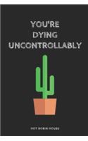 You're Dying Uncontrollably: Blank Lined Journal Notebook
