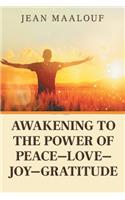 Awakening to the Power of Peace-Love-Joy-Gratitude