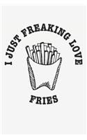 I Just Freaking Love Fries: Funny Fries Foodie Journal / Notebook Gift (6 X 9 - 110 Blank Lined Pages)