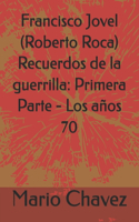 Francisco Jovel (Roberto Roca) Recuerdos de la guerrilla