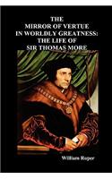 The Mirror of Virtue in Worldly Greatness, or the Life of Sir Thomas More: (English)