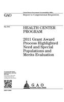 Health Center Program: 2011 grant award process highlighted need and special populations and merits evaluation: report to congressional requesters.