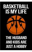 Basketball Is My Life The Husband And Kids Are Just A Hobby: Basketball Notebook