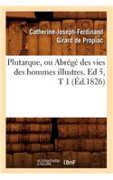 Plutarque, Ou Abrégé Des Vies Des Hommes Illustres. Ed 5, T 1 (Éd.1826)
