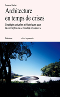 Architecture en temps de crise: Stratégies actuelles et historiques pour la conception de « mondes nouveaux »(Edition Angewandte)