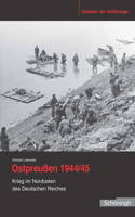 Ostpreußen 1944/45: Krieg Im Nordosten Des Deutschen Reiches