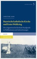 Bayerische Katholische Kirche Und Erster Weltkrieg: Der Zeitgenossische Klerikale Standpunkt in Publikationen Und Aufzeichnungen