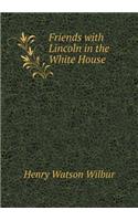 Friends with Lincoln in the White House