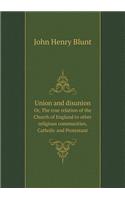 Union and disunion Or, The true relation of the Church of England to other religious communities, Catholic and Protestant
