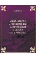 Ausführliche Grammatik Der Lateinischen Sprache Theil 2. Abtheilung 1