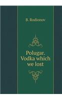 Polugar. Vodka, Which We Lost