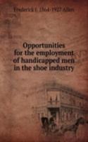 Opportunities for the employment of handicapped men in the shoe industry